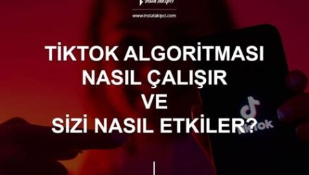 TikTok Algoritması Nasıl Çalışır?